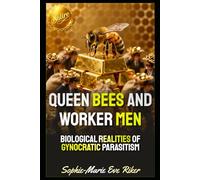 Queen Bees and Worker Men: Biological Realities of Gynocratic Parasitism