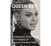 Queen Bey: A Celebration of the Power and Creativity of Beyonce Knowles-Carte: A Celebration of the Power and Creativity of Beyoncé Knowles-Carter