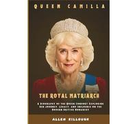 Queen Camilla The Royal Matriarch: A Biography of the Queen Consort Exploring Her Journey, Legacy, and Influence on the Modern British Monarchy