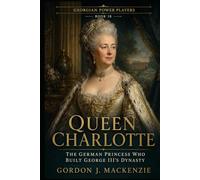 Queen Charlotte: The German Princess Who Built George III’s Dynasty