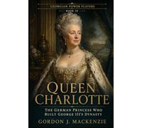 Queen Charlotte: The German Princess Who Built George III’s Dynasty