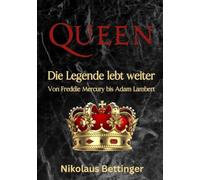 QUEEN: Die Legende lebt weiter Von Freddie Mercury bis Adam Lambert