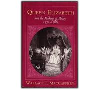 Queen Elizabeth and the Making of Policy, 1572-1588 (Princeton Legacy Library) by Wallace T. MacCaffrey (1981-10-21)