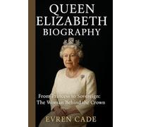 QUEEN ELIZABETH BIOGRAPHY: From Princess to Sovereign: The Woman Behind the Crown