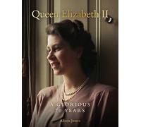 Queen Elizabeth II: A Glorious 70 Years by James, Alison