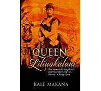 Queen Liliuokalani: The Hawaiian Kingdom's Last Monarch, Hawaii History, A Biography