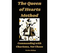 QUEEN OF HEARTS METHOD: Commanding with Charisma, Not Chaos