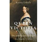 Queen Victoria: Die unbeugsame Königin - Eine Biografie