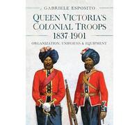 Queen Victoria's Colonial Troops, 1837-1901 : Organization, Uniforms and Equipment