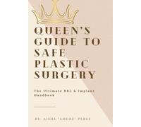 Queen's Guide to Plastic Surgery: The Ultimate BBL & Implant Handbook
