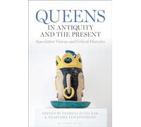 Queens in Antiquity and the Present: Speculative Visions and Critical Histories