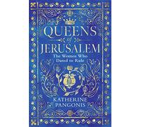 Queens of Jerusalem: The Women Who Dared to Rule