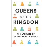 Queens of the Kingdom: The Women of Saudi Arabia Speak