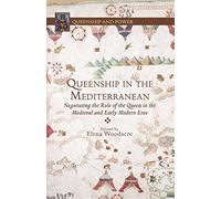 Queenship in the Mediterranean: Negotiating the Role of the Queen in the Medieval and Early Modern Eras