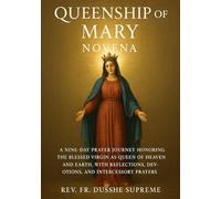 QUEENSHIP OF MARY NOVENA: A NINE-DAY PRAYER JOURNEY HONORING THE BLESSED VIRGIN AS QUEEN OF HEAVEN AND EARTH, WITH REFLECTIONS, DEVOTIONS, AND INTERCESSORY PRAYERS