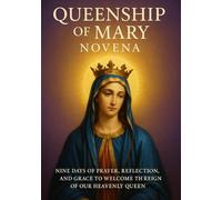 QUEENSHIP OF MARY NOVENA: NINE DAYS OF PRAYER, REFLECTION, AND GRACE TO WELCOME THE REIGN OF OUR HEAVENLY QUEEN
