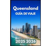 QUEENSLAND GUÍA DE VIAJE 2025 2026: Explora costas tropicales, parques naturales, vida urbana, Playas y joyas culturales