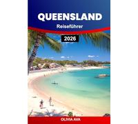 QUEENSLAND REISEFÜHRER 2026: Entdecken Sie goldene Küsten, üppige Regenwälder, abgelegene Landschaften, lebendige Städte, kulturelle Schätze, ... Straßen und unvergessliche Erlebnisse.
