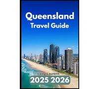 QUEENSLAND TRAVEL GUIDE 2025 2026: Explore Tropical Coasts, Natural Parks, City Life, Beaches, and Cultural Gems