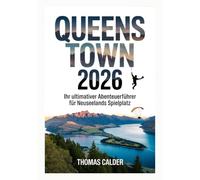 QUEENSTOWN 2026: Der ultimative Abenteuerführer zu Neuseelands Spielplatz