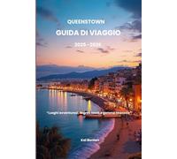 Queenstown Guida di viaggio 2025-2026: “Luoghi avventurosi, segreti locali e gemme nascoste”