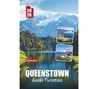 QUEENSTOWN GUIDA TURISTICA 2026: Consigli essenziali, attività avventurose, strade panoramiche e itinerari da insider nella capitale dell'avventura della Nuova Zelanda