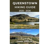 QUEENSTOWN HIKING GUIDE 2025 - 2026: Explore Scenic Trails, Alpine Peaks, and Lakeside Walks in New Zealand’s Adventure Capital