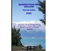 QUEENSTOWN NEW ZEALAND TRAVEL GUIDE 2025: Discover the Adventure Capital of the World - Hidden Gems, Local Secrets & Epic Outdoor Escapes
