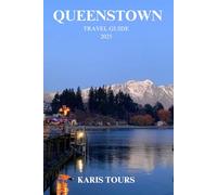 QUEENSTOWN TRAVEL GUIDE 2025: Discover Top Attractions, Hidden Gems, Foodie Favorites, Adventure Activities, Local Tips, and Seasonal Travel Insights