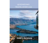 QUEENSTOWN TRAVEL GUIDE 2025: "Thrills, Scenery & Culture: The Essential Queenstown Travel Companion”