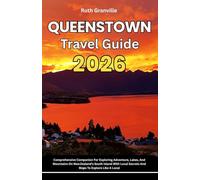 Queenstown Travel Guide: 2026 Comprehensive Companion For Exploring Adventure, Lakes, And Mountains On New Zealand's South Island With Local Secrets And Maps To Explore Like A Local