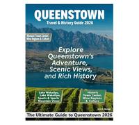 QUEENSTOWN TRAVEL & HISTORY GUIDE 2026: Discover New Zealand’s Alpine Paradise - A Journey Through Adventure, Heritage, and Breathtaking Beauty Across Queenstown’s Lakes, Peaks, and Timeless Legends.