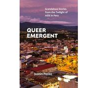 Queer Emergent: Scandalous Stories from the Twilight of AIDS in Peru