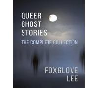 Queer Ghost Stories: The Complete Collection