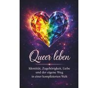 Queer leben - Identität, Zugehörigkeit, Liebe und der eigene Weg in einer komplizierten Welt: LGBTQ