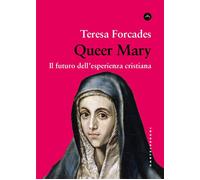 Queer Mary. Il futuro dell'esperienza cristiana - Forcades Teresa