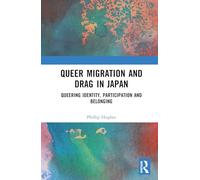 Queer Migration and Drag in Japan: Queering Identity, Participation and Belonging