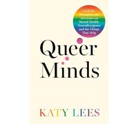 Queer Minds: Lgbtq+ Therapists and Advocates on Mental Health, Neurodivergence and the Things That Help