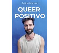 Queer Positivo: Una historia real sobre vivir con VIH y la libertad de ser indetectable: una guía humana para comprender, reconciliar identidad y cuerpo y vivir con dignidad