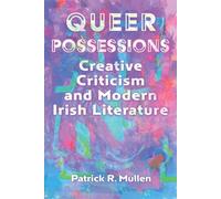 Queer Possessions: Creative Criticism and Modern Irish Literature (Irish Studies)