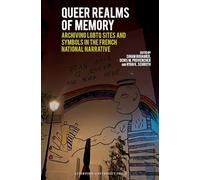 Queer Realms of Memory: Archiving LGBTQ Sites and Symbols in the French National Narrative: 109 (Contemporary French and Francophone Cultures)