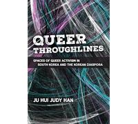 Queer Throughlines: Spaces of Queer Activism in South Korea and the Korean Diaspora (Global Queer Asias)