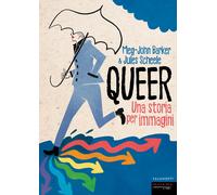 QUEER. UNA STORIA PER IMMAGINI - Barker Meg-John Scheele Jules - 2021