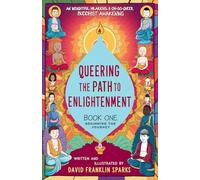 Queering the Path to Enlightenment: Beginning the Journey: An Insightful, Hilarious, and Oh-So-Queer Buddhist Awakening