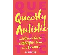 Queerly Autistic: The Ultimate Guide for Lgbtqia+ Teens on the Spectrum