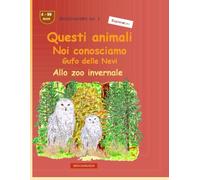 Quegli animali che conosciamo così bene: Gufo delle Nevi: BROCKHAUSEN vol. 1. Allo zoo invernale. Anni 4-99. Esploratore
