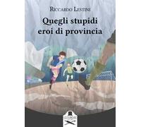 Quegli stupidi eroi di provincia