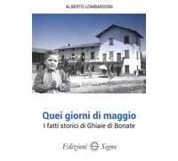 Quei giorni di maggio. I fatti storici di Ghiaie di Bonate - Lombardoni Alberto