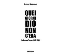 Quei giorni Dio non c'era. La guerra a Palermo 1940-1943