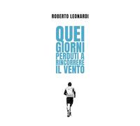 Quei giorni perduti a rincorrere il vento